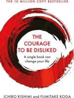 the courage to be disliked by ichiro kishimi and fumitake koga